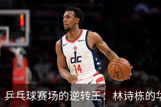 乒乓球赛场的逆转王：林诗栋的华丽转身！