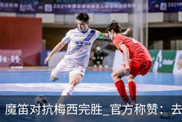 魔笛对抗梅西完胜 官方称赞：去他的37岁